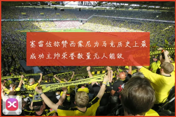 塞雷佐称赞西蒙尼为马竞历史上最成功主帅荣誉数量无人能敌