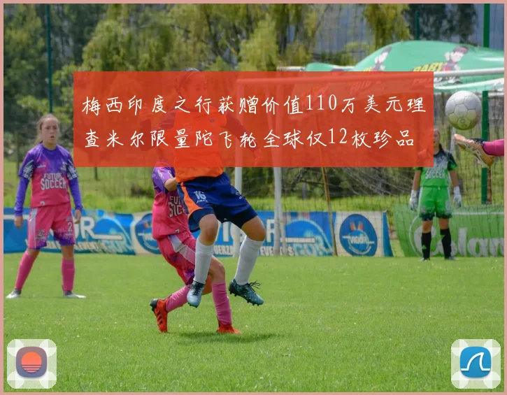 梅西印度之行获赠价值110万美元理查米尔限量陀飞轮全球仅12枚珍品